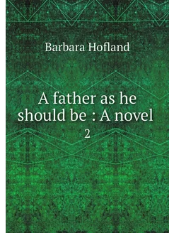 A father as he should be A novel . 2