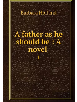 A father as he should be A novel . 1