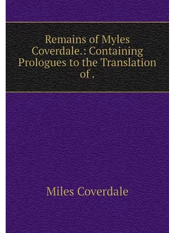 Remains of Myles Coverdale. Containi