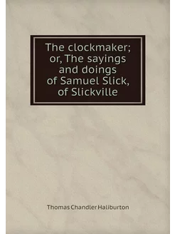 The clockmaker or, The sayings and d