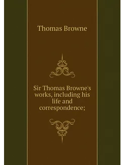 Sir Thomas Browne's works, including