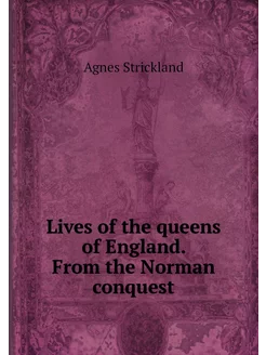 Lives of the queens of England. From