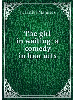 The girl in waiting a comedy in four