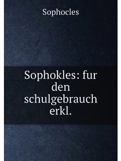 Sophokles fur den schulgebrauch erkl