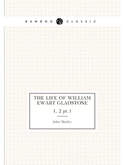 The life of William Ewart Gladstone