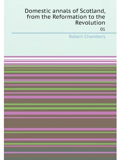 Domestic annals of Scotland, from the Reformation to