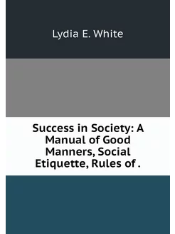 Success in Society A Manual of Good