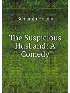 The Suspicious Husband A Comedy