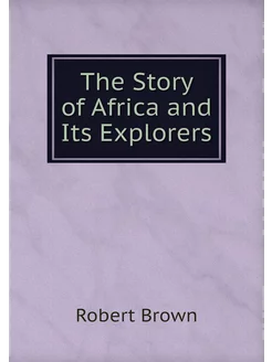 The Story of Africa and Its Explorers