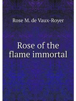 Rose of the flame immortal