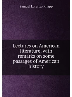 Lectures on American literature, with remarks on som