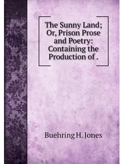 The Sunny Land Or, Prison Prose and