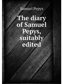 The diary of Samuel Pepys, suitably e