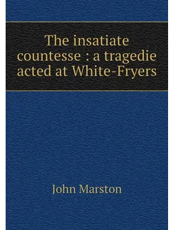 The insatiate countesse a tragedie