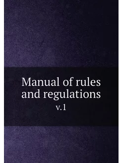 Manual of rules and regulations. v.1