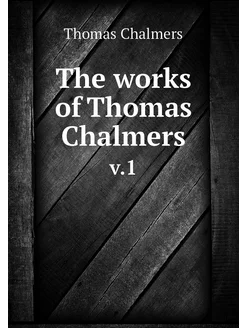 The works of Thomas Chalmers. v.1