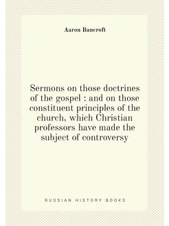 Sermons on those doctrines of the gospel and on th