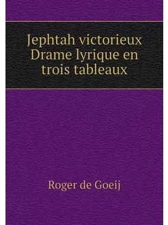 Jephtah victorieux Drame lyrique en trois tableaux