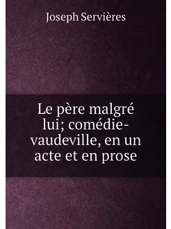 Le père malgré lui comédie-vaudeville, en un acte e