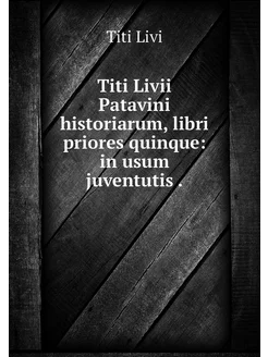 Titi Livii Patavini historiarum, libr