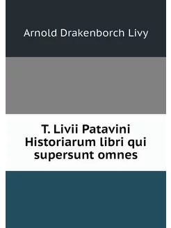 T. Livii Patavini Historiarum libri q