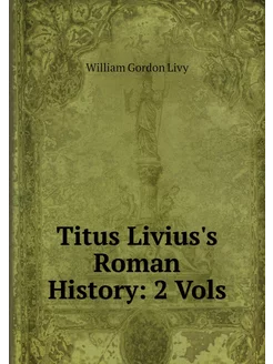 Titus Livius's Roman History 2 Vols