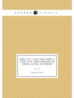 Irza ou, Les conjurés à Tescuco mélodrame en trois