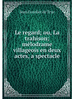 Le regard ou, La trahison mélodrame villageois en