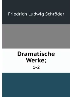 Dramatische Werke . 1-2