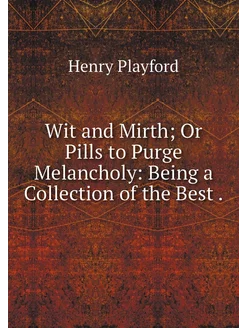 Wit and Mirth Or Pills to Purge Mela