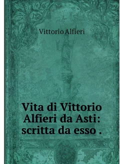 Vita di Vittorio Alfieri da Asti scr