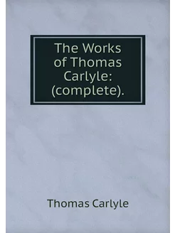 The Works of Thomas Carlyle (complete)