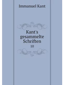 Kant's gesammelte Schriften. 10