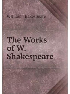 The Works of W. Shakespeare