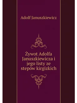 Żywot Adolfa Januszkiewicza i jego li