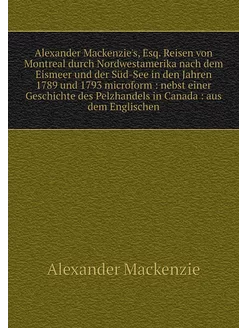 Alexander Mackenzie's, Esq. Reisen vo