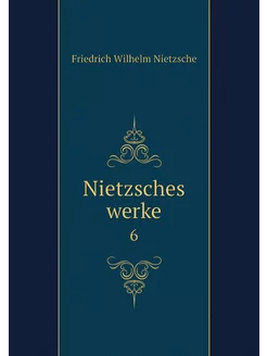 Nietzsches werke. 6