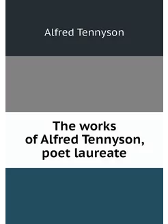 The works of Alfred Tennyson, poet la