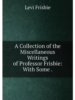 A Collection of the Miscellaneous Writings of Profes