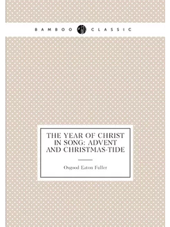 The year of Christ in song Advent and Christmas-tide