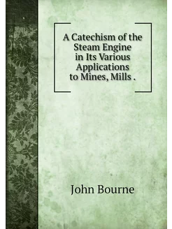 A Catechism of the Steam Engine in It