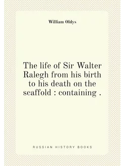 The life of Sir Walter Ralegh from hi