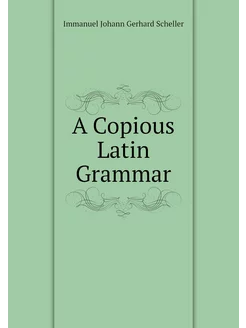 A Copious Latin Grammar