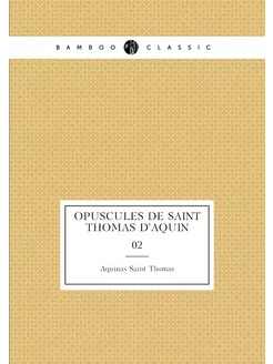 Opuscules de saint Thomas d'Aquin. 02