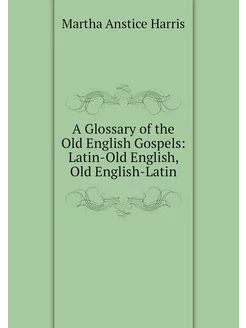 A Glossary of the Old English Gospels