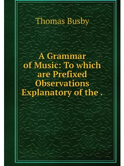 A Grammar of Music To which are Pref