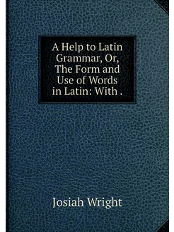 A Help to Latin Grammar, Or, The Form