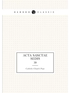 Acta sanctae sedis. 39