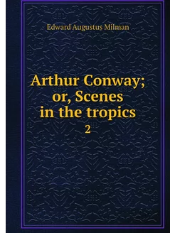 Arthur Conway or, Scenes in the trop