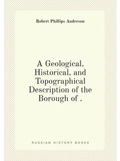 A Geological, Historical, and Topographical Descript